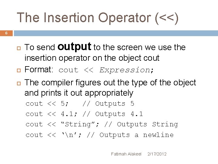 The Insertion Operator (<<) 6 To send output to the screen we use the