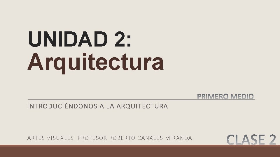 UNIDAD 2: Arquitectura INTRODUCIÉNDONOS A LA ARQUITECTURA ARTES VISU ALES P ROFESO R ROB