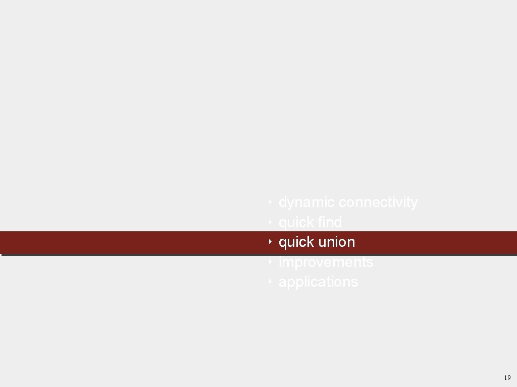 ‣ ‣ ‣ dynamic connectivity quick find quick union improvements applications 19 