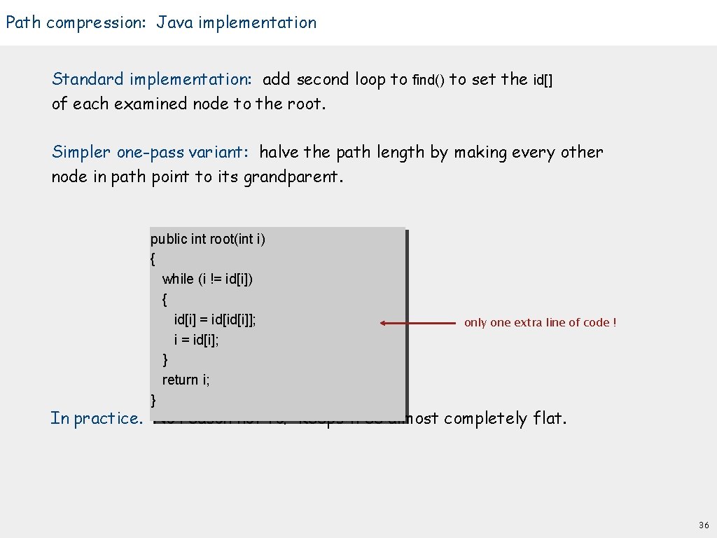 Path compression: Java implementation Standard implementation: add second loop to find() to set the