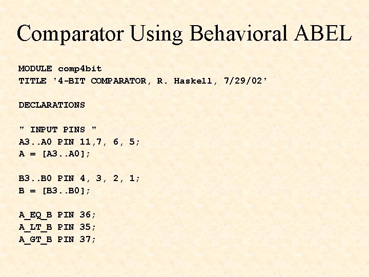 Comparator Using Behavioral ABEL MODULE comp 4 bit TITLE '4 -BIT COMPARATOR, R. Haskell,