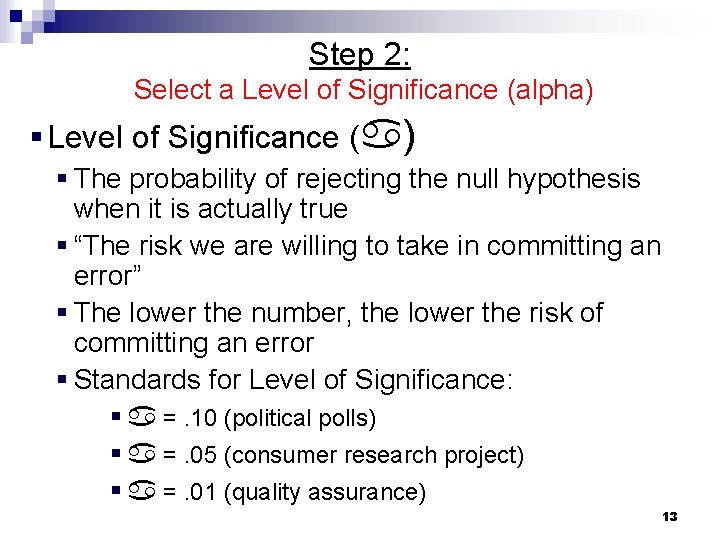 Step 2: Select a Level of Significance (alpha) § Level of Significance ( ) Step 2: Select a Level of Significance (alpha) § Level of Significance ( )