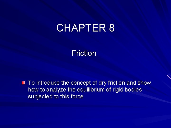 CHAPTER 8 Friction To introduce the concept of dry friction and show to analyze
