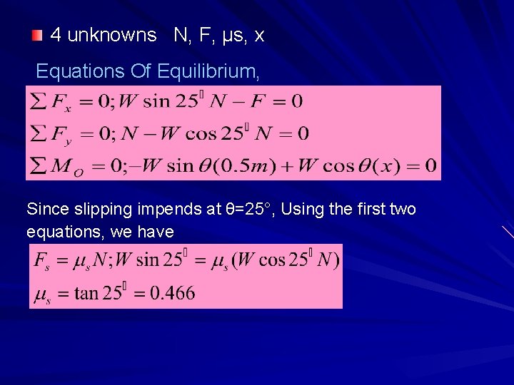 4 unknowns N, F, µs, x Equations Of Equilibrium, Since slipping impends at θ=25°,