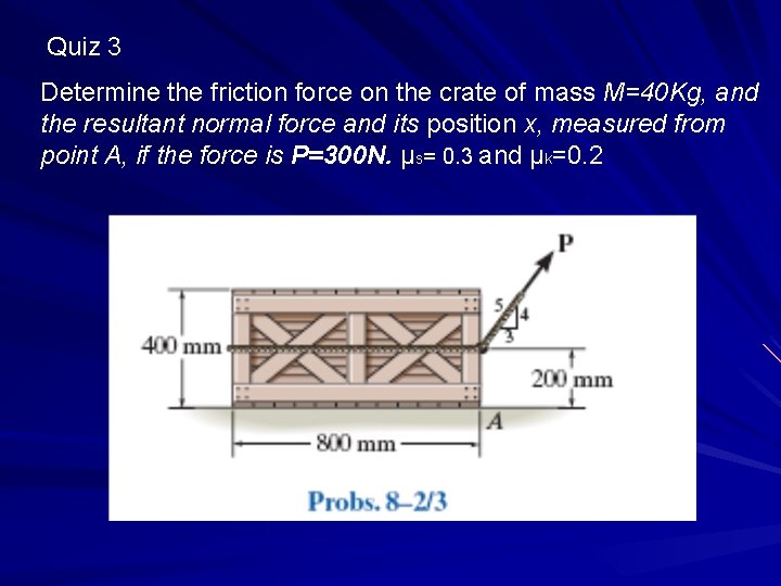 Quiz 3 Determine the friction force on the crate of mass M=40 Kg, and