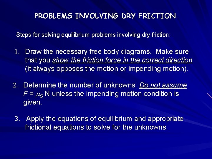 PROBLEMS INVOLVING DRY FRICTION Steps for solving equilibrium problems involving dry friction: 1. Draw