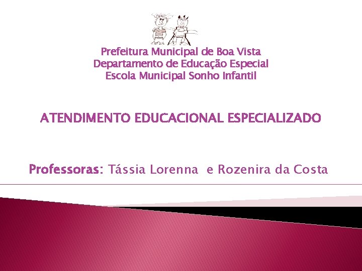 Prefeitura Municipal de Boa Vista Departamento de Educação Especial Escola Municipal Sonho Infantil ATENDIMENTO
