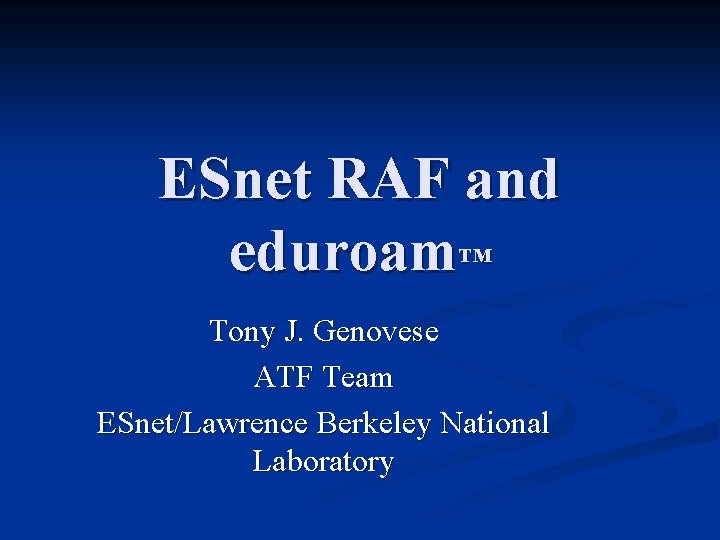 ESnet RAF and eduroam™ Tony J. Genovese ATF Team ESnet/Lawrence Berkeley National Laboratory 