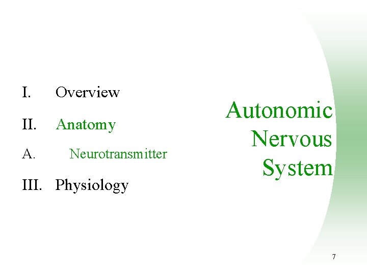 I. Overview II. Anatomy A. Neurotransmitter III. Physiology Autonomic Nervous System 7 