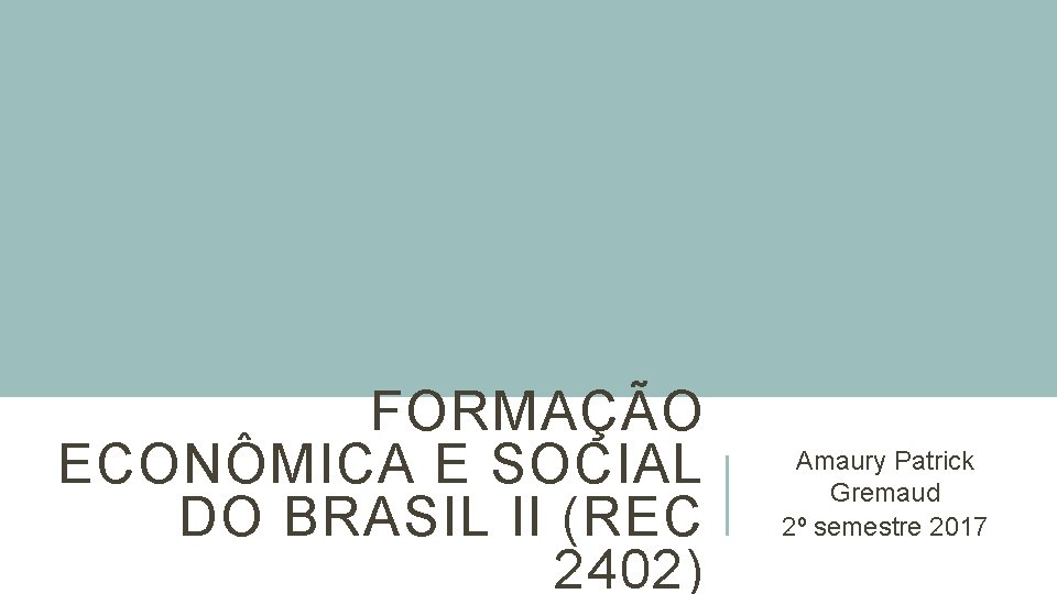 FORMAÇÃO ECONÔMICA E SOCIAL DO BRASIL II (REC 2402) Amaury Patrick Gremaud 2º semestre