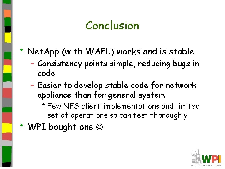 Conclusion • Net. App (with WAFL) works and is stable – Consistency points simple,