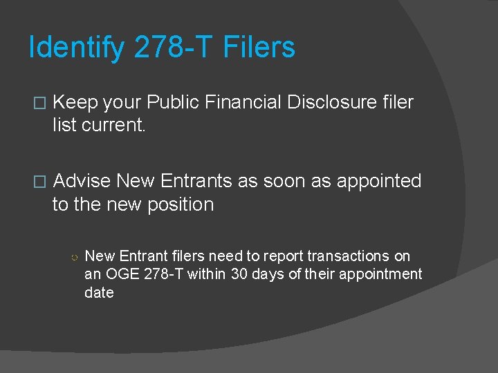 Identify 278 -T Filers � Keep your Public Financial Disclosure filer list current. �