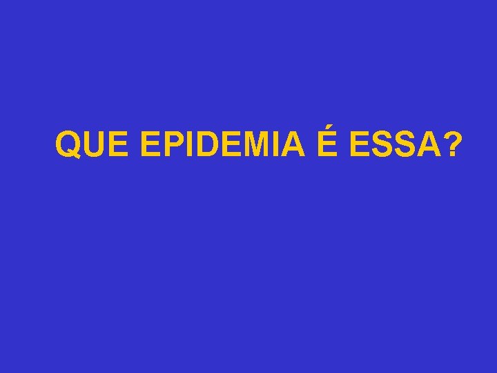 QUE EPIDEMIA É ESSA? 