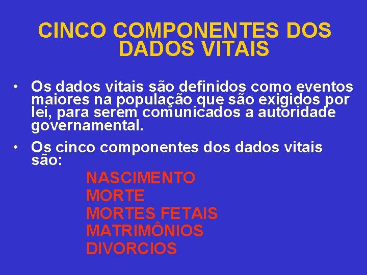 CINCO COMPONENTES DOS DADOS VITAIS • Os dados vitais são definidos como eventos maiores