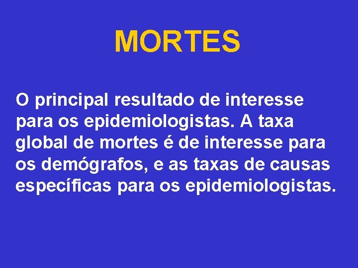 MORTES O principal resultado de interesse para os epidemiologistas. A taxa global de mortes