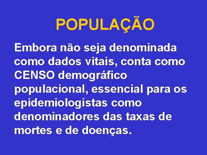 POPULAÇÃO Embora não seja denominada como dados vitais, conta como CENSO demográfico populacional, essencial