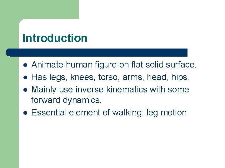 Introduction l l Animate human figure on flat solid surface. Has legs, knees, torso,