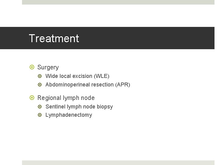 Treatment Surgery Wide local excision (WLE) Abdominoperineal resection (APR) Regional lymph node Sentinel lymph