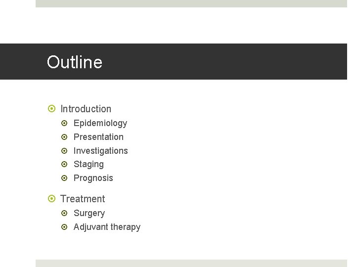 Outline Introduction Epidemiology Presentation Investigations Staging Prognosis Treatment Surgery Adjuvant therapy 