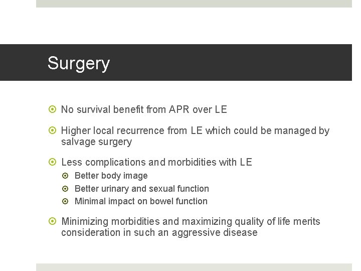 Surgery No survival benefit from APR over LE Higher local recurrence from LE which