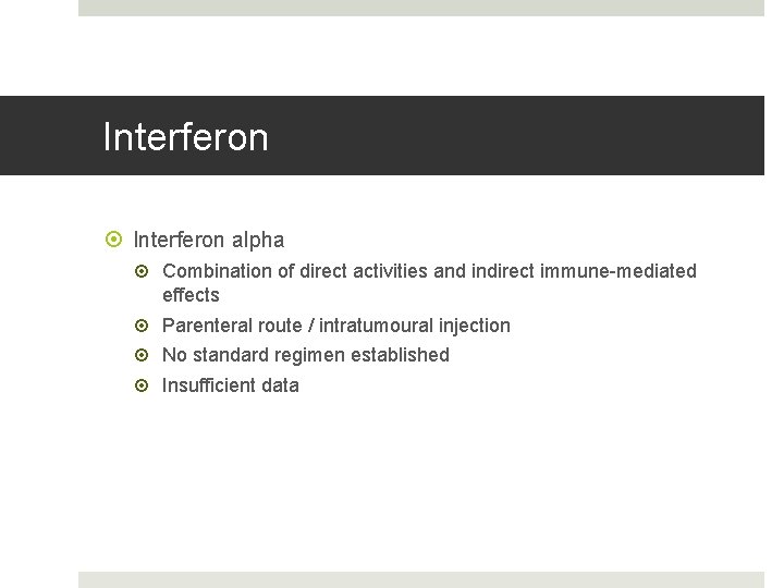 Interferon alpha Combination of direct activities and indirect immune-mediated effects Parenteral route / intratumoural