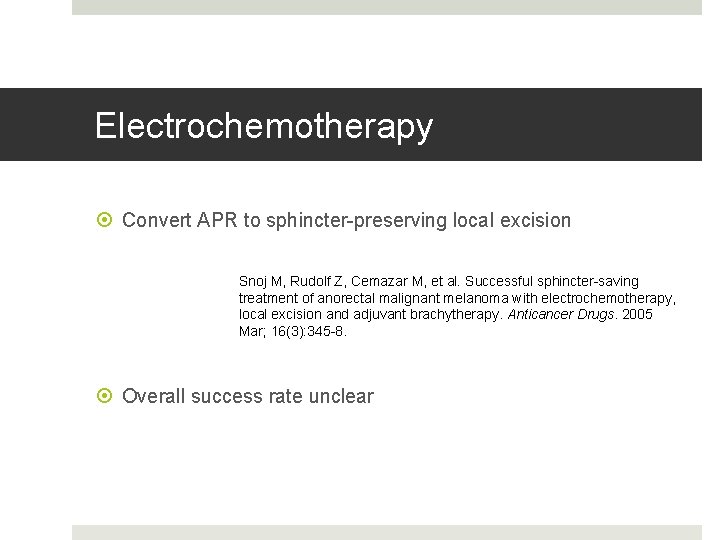 Electrochemotherapy Convert APR to sphincter-preserving local excision Snoj M, Rudolf Z, Cemazar M, et