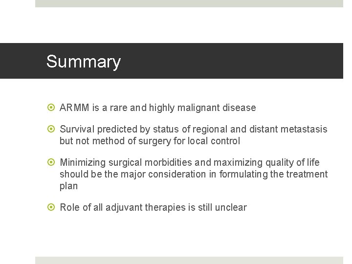 Summary ARMM is a rare and highly malignant disease Survival predicted by status of