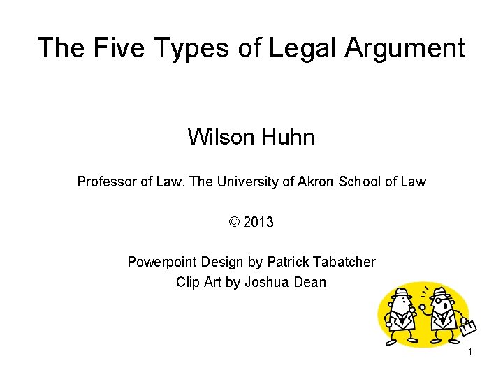 The Five Types of Legal Argument Wilson Huhn Professor of Law, The University of