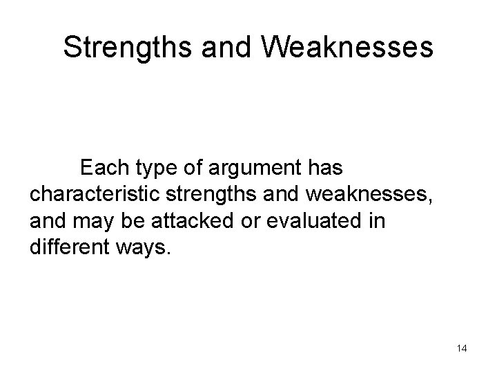 Strengths and Weaknesses Each type of argument has characteristic strengths and weaknesses, and may