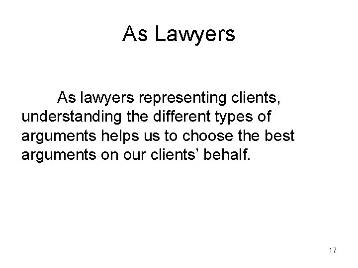 As Lawyers As lawyers representing clients, understanding the different types of arguments helps us