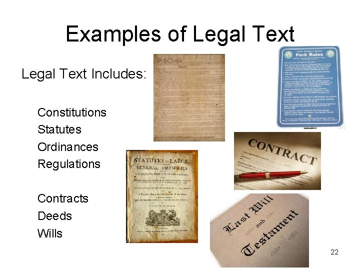 Examples of Legal Text Includes: Constitutions Statutes Ordinances Regulations Contracts Deeds Wills 22 
