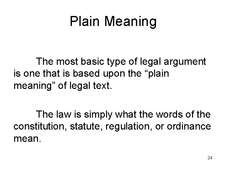 Plain Meaning The most basic type of legal argument is one that is based