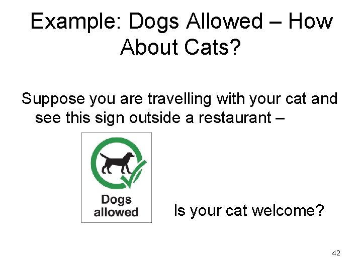 Example: Dogs Allowed – How About Cats? Suppose you are travelling with your cat