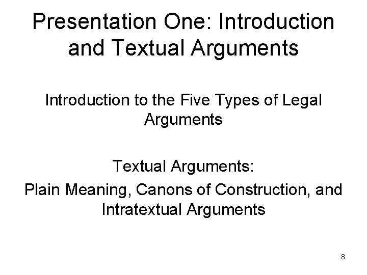 Presentation One: Introduction and Textual Arguments Introduction to the Five Types of Legal Arguments