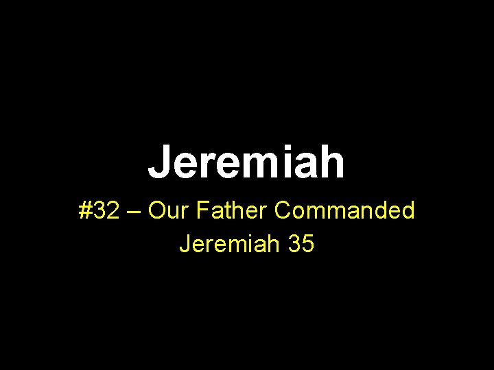 Jeremiah #32 – Our Father Commanded Jeremiah 35 