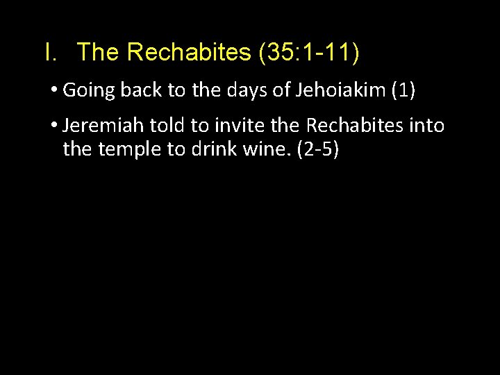 I. The Rechabites (35: 1 -11) • Going back to the days of Jehoiakim