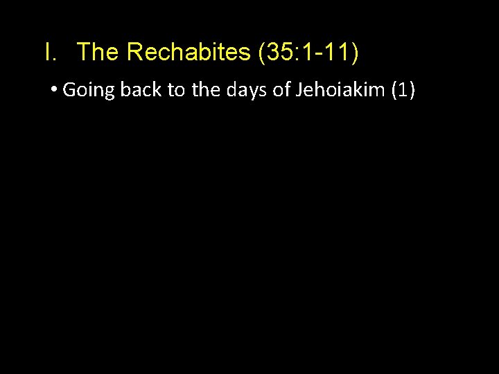 I. The Rechabites (35: 1 -11) • Going back to the days of Jehoiakim