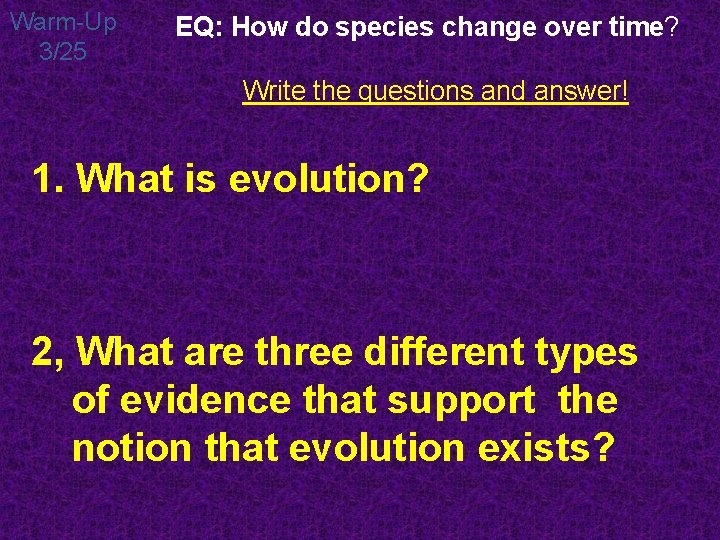 Warm-Up 3/25 EQ: How do species change over time? Write the questions and answer!