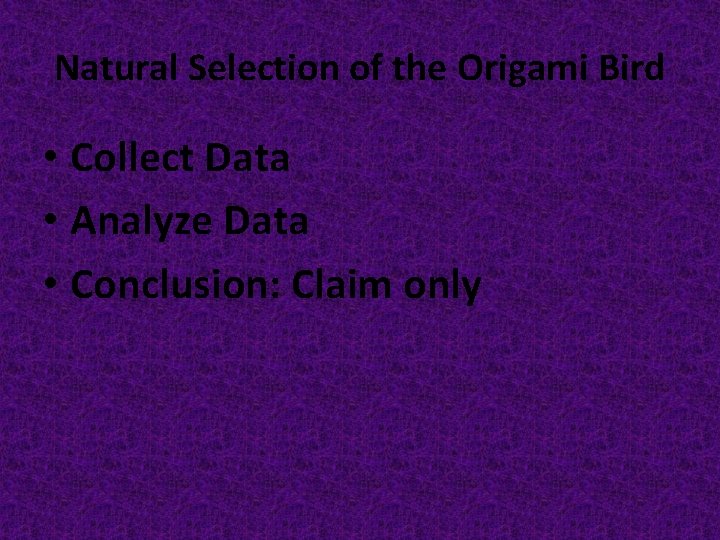 Natural Selection of the Origami Bird • Collect Data • Analyze Data • Conclusion: