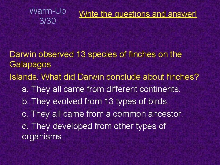 Warm-Up 3/30 Write the questions and answer! Darwin observed 13 species of finches on