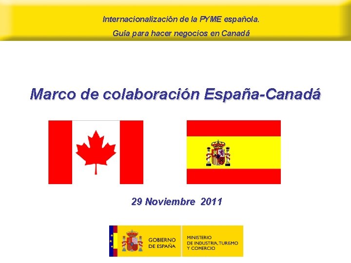 Internacionalización de la PYME española. Guía para hacer negocios en Canadá Marco de colaboración