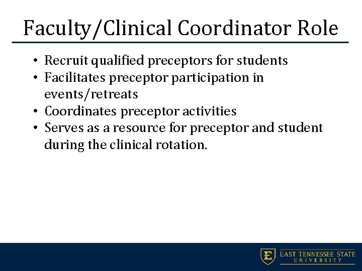 Faculty/Clinical Coordinator Role • Recruit qualified preceptors for students • Facilitates preceptor participation in