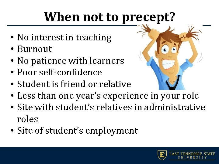 When not to precept? No interest in teaching Burnout No patience with learners Poor