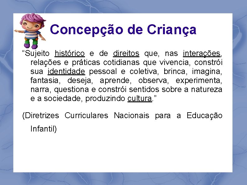 Concepção de Criança “Sujeito histórico e de direitos que, nas interações, relações e práticas
