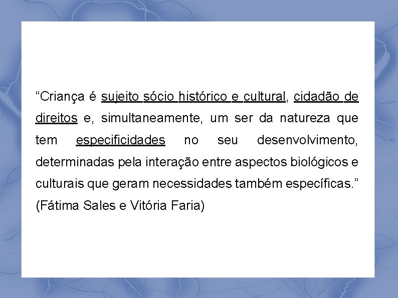 “Criança é sujeito sócio histórico e cultural, cidadão de direitos e, simultaneamente, um ser