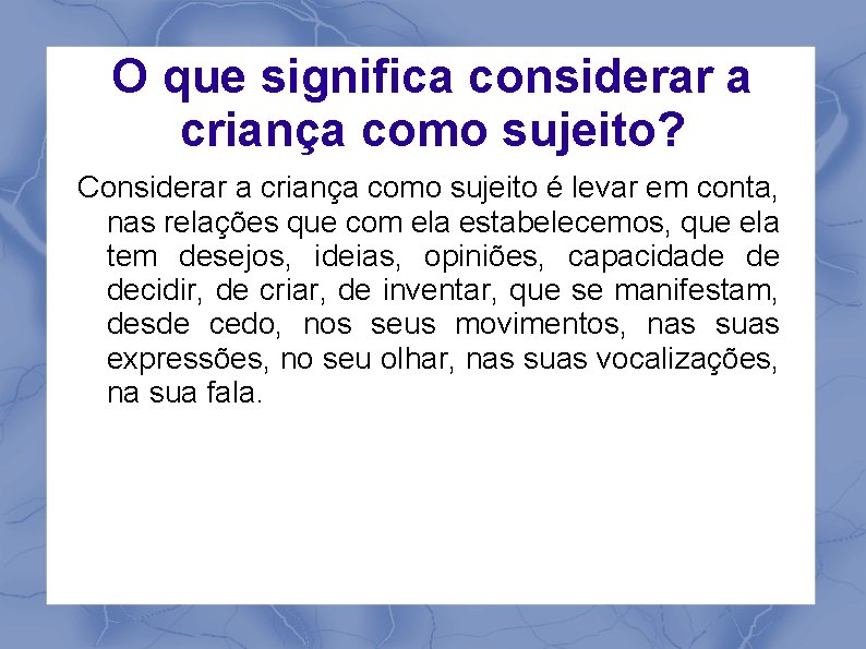 O que significa considerar a criança como sujeito? Considerar a criança como sujeito é