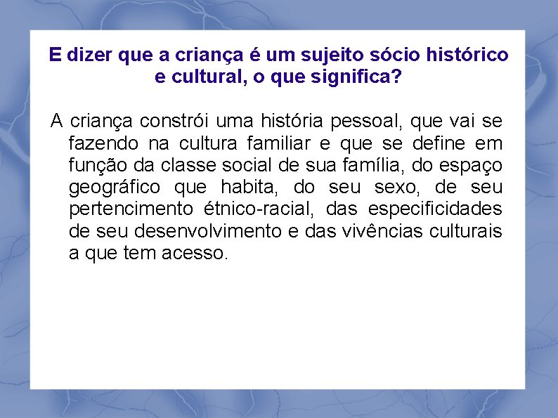 E dizer que a criança é um sujeito sócio histórico e cultural, o que