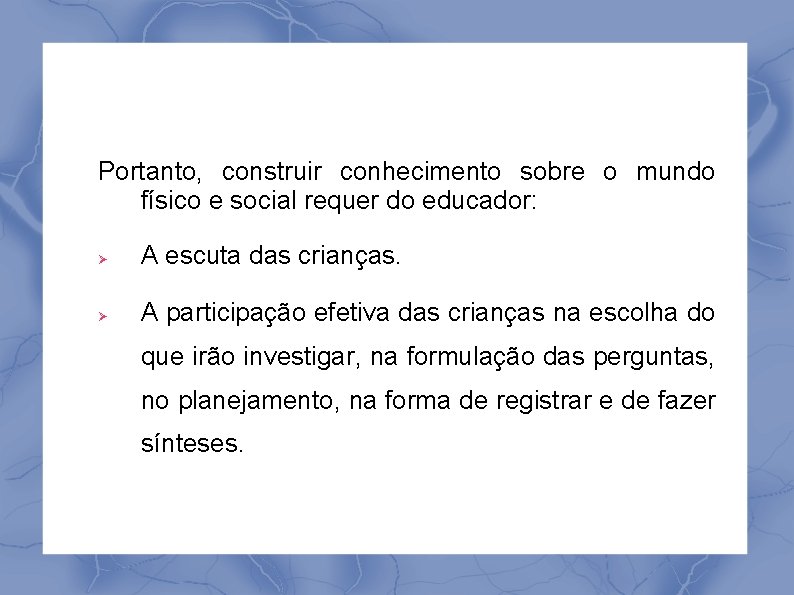 Portanto, construir conhecimento sobre o mundo físico e social requer do educador: A escuta