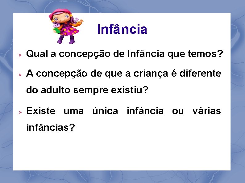 Infância Qual a concepção de Infância que temos? A concepção de que a criança