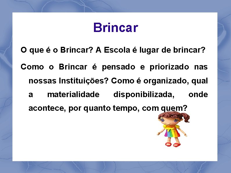 Brincar O que é o Brincar? A Escola é lugar de brincar? Como o